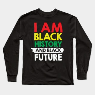 I Am Black History And Black Future, African American, Black Lives Matter, Black History Long Sleeve T-Shirt